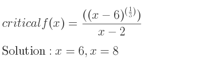 The critical f(x)=(((x-6)^{(1/3)}))/(x-2) is x=6,x=8